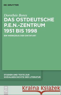 Das ostdeutsche P.E.N.-Zentrum 1951 bis 1998 Dorothée Bores 9783110233858 De Gruyter