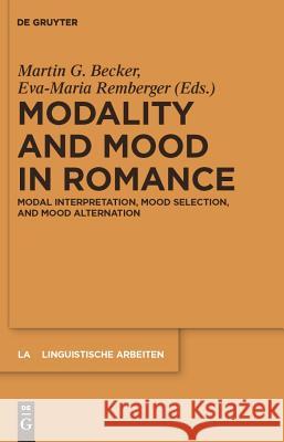 Modality and Mood in Romance: Modal Interpretation, Mood Selection, and Mood Alternation Martin G. Becker Eva-Maria Remberger 9783110234336 Walter de Gruyter
