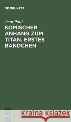 Komischer Anhang zum Titan. Erstes Bändchen Jean Paul 9783110237337 De Gruyter