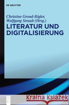 Literatur und Digitalisierung Christine Grond-Rigler Wolfgang Straub 9783110237870 Walter de Gruyter