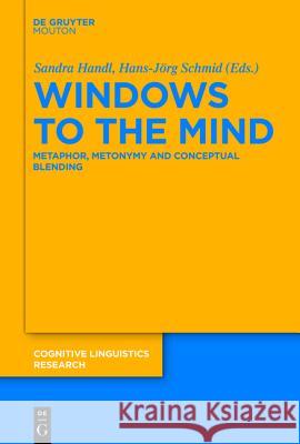 Windows to the Mind: Metaphor, Metonymy and Conceptual Blending Sandra Handl, Hans-Jörg Schmid 9783110238181 De Gruyter
