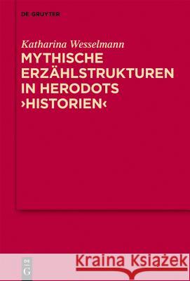 Mythische Erzählstrukturen in Herodots Historien Wesselmann, Katharina 9783110239119 Gruyter