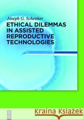 Ethical Dilemmas in Assisted Reproductive Technologies Joseph G. Schenker 9783110240207 De Gruyter