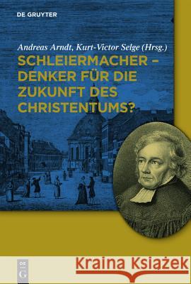 Schleiermacher - Denker für die Zukunft des Christentums? Andreas Arndt, Kurt-Victor Selge 9783110240467 de Gruyter