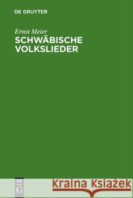 Schwäbische Volkslieder: Mit Ausgewählten Melodien. Aus Mündlicher Ueberlieferung Gesammelt Meier, Ernst 9783110240689 Walter de Gruyter