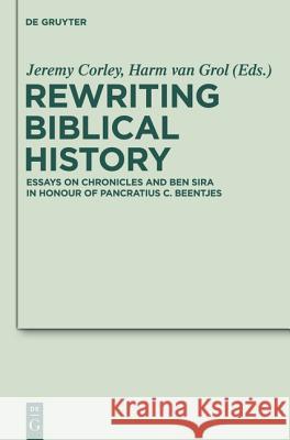 Rewriting Biblical History: Essays on Chronicles and Ben Sira in Honor of Pancratius C. Beentjes Jeremy Corley, Harm van Grol 9783110240931 De Gruyter