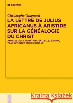 La lettre de Julius Africanus à Aristide sur la généalogie du Christ Christophe Guignard 9783110240993