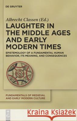Laughter in the Middle Ages and Early Modern Times: Epistemology of a Fundamental Human Behavior, Its Meaning, and Consequences Classen, Albrecht 9783110245479 Walter de Gruyter