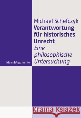 Verantwortung für historisches Unrecht Michael Schefczyk 9783110245776 De Gruyter