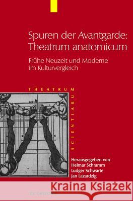 Theatrum Scientiarum, Band 5, Spuren der Avantgarde: Theatrum anatomicum Helmar Schramm, Ludger Schwarte, Jan Lazardzig 9783110245783