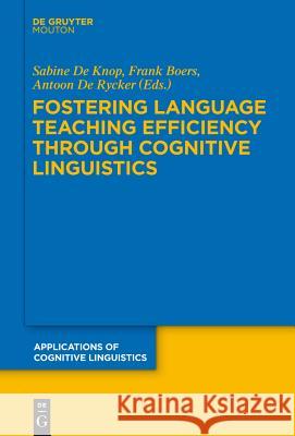 Fostering Language Teaching Efficiency through Cognitive Linguistics Sabine De Knop, Frank Boers, Antoon De Rycker 9783110245820