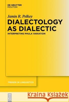Dialectology as Dialectic: Interpreting Phula Variation Jamin R. Pelkey 9783110245844 de Gruyter Mouton