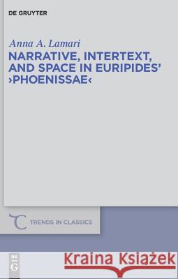 Narrative, Intertext, and Space in Euripides' Phoenissae Lamari, Anna A. 9783110245929 Walter de Gruyter