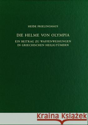 Die Helme Von Olympia: Ein Beitrag Zu Waffenweihungen in Griechischen Heiligtmern Frielinghaus, Heide 9783110245967 Gruyter
