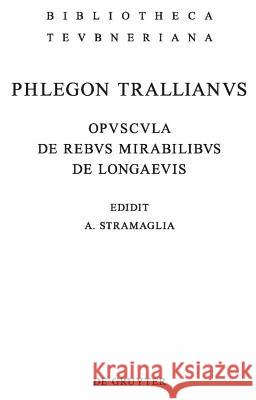 Opuscula de rebus mirabilibus et de longaevis Phlegon, OF, Antonio Stramaglia 9783110245974 De Gruyter