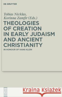 Theologies of Creation in Early Judaism and Ancient Christianity: In Honour of Hans Klein Tobias Nicklas Korinna Zamfir 9783110246308 Walter de Gruyter