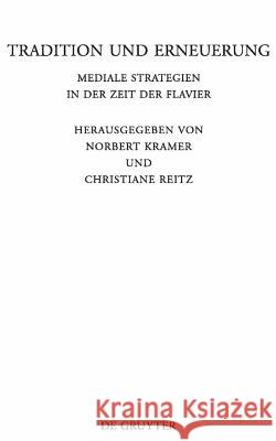 Tradition und Erneuerung: Mediale Strategien in der Zeit der Flavier Norbert Kramer, Christiane Reitz 9783110247145 De Gruyter