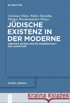 Jüdische Existenz in der Moderne Christian Wiese (University of Sussex, UK), Walter Homolka, Thomas Brechenmacher 9783110247589 De Gruyter