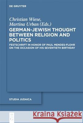 German-Jewish Thought Between Religion and Politics: Festschrift in Honor of Paul Mendes-Flohr on the Occasion of His Seventieth Birthday Christian Wiese Martina Urban 9783110247749 Walter de Gruyter