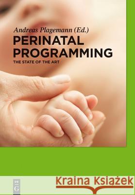 Perinatal Programming: The State of the Art Andreas Plagemann 9783110249446 De Gruyter