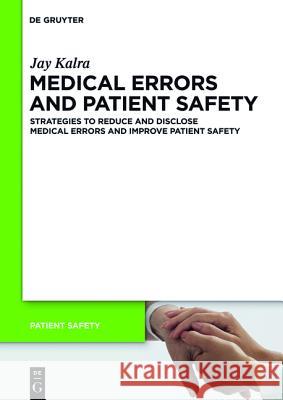 Medical Errors and Patient Safety: Strategies to reduce and disclose medical errors and improve patient safety Jay Kalra 9783110249491 De Gruyter