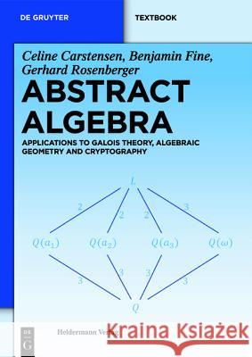 Abstract Algebra : Applications to Galois Theory, Algebraic Geometry and Cryptography Celine Carstensen Gerhard Rosenberger Benjamin Fine 9783110250084 Walter de Gruyter