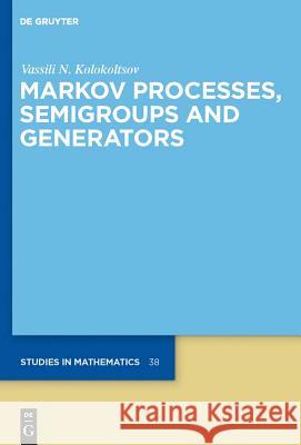 Markov Processes, Semigroups and Generators V. N. (Vasilii Nikitich) Kolokoltsov 9783110250107 Walter de Gruyter