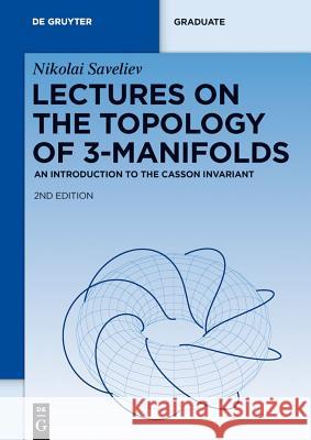 Lectures on the Topology of 3-Manifolds: An Introduction to the Casson Invariant Nikolai Saveliev 9783110250350