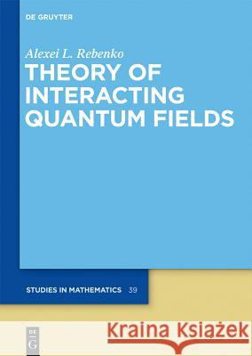 Theory of Interacting Quantum Fields Alexei L. Rebenko Peter V. Malyshev 9783110250626