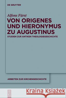 Von Origenes Und Hieronymus Zu Augustinus: Studien Zur Antiken Theologiegeschichte Alfons Frst, Alfons F'Urst 9783110251029 De Gruyter