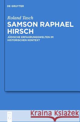 Samson Raphael Hirsch: Jüdische Erfahrungswelten im historischen Kontext Roland Tasch 9783110251098 De Gruyter