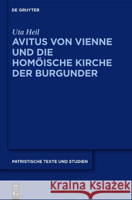 Avitus von Vienne und die homöische Kirche der Burgunder Uta Heil 9783110251548