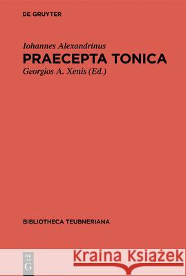 Praecepta Tonica Iohannes Alexandrinus                    Georgios A. Xenis 9783110251562 Walter de Gruyter