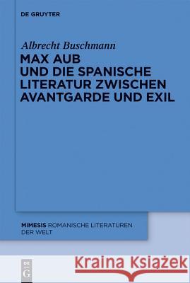 Max Aub und die spanische Literatur zwischen Avantgarde und Exil Albrecht Buschmann 9783110252767 De Gruyter