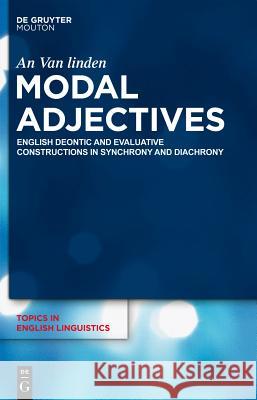 Modal Adjectives: English Deontic and Evaluative Constructions in Diachrony and Synchrony Van Linden, An 9783110252934 Walter de Gruyter