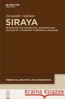 Siraya: Retrieving the Phonology, Grammar and Lexicon of a Dormant Formosan Language Adelaar, Alexander 9783110252958 De Gruyter Mouton