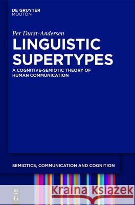 Linguistic Supertypes: A Cognitive-Semiotic Theory of Human Communication Durst-Andersen, Per 9783110253139 de Gruyter Mouton