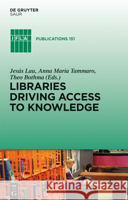 Libraries Driving Access to Knowledge Jes?'s Lau Anna Maria Tammaro Theo J. D. Bothma 9783110253269