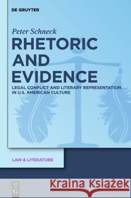 Rhetoric and Evidence: Legal Conflict and Literary Representation in U.S. American Culture Peter Schneck 9783110253764 De Gruyter
