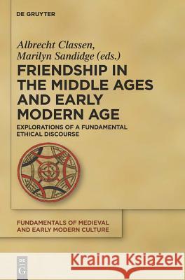 Friendship in the Middle Ages and Early Modern Age: Explorations of a Fundamental Ethical Discourse Albrecht Classen Marilyn Sandidge 9783110253979 Walter de Gruyter