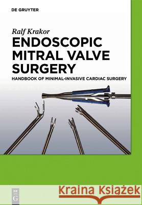 Endoscopic Mitral Valve Surgery: Handbook of Minimal-invasive Cardiac Surgery Ralf Krakor 9783110254228 De Gruyter