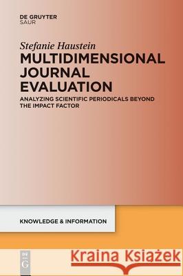 Multidimensional Journal Evaluation: Analyzing Scientific Periodicals Beyond the Impact Factor Stefanie Haustein 9783110254945 de Gruyter Saur