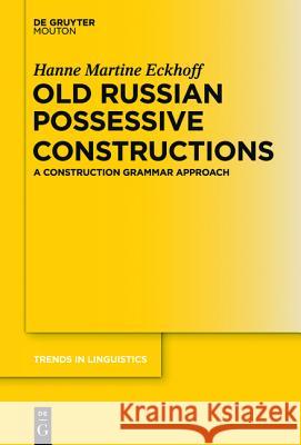 Old Russian Possessive Constructions: A Construction Grammar Approach Eckhoff, Hanne Martine 9783110255034 De Gruyter Mouton