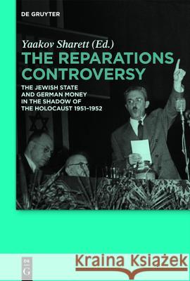 The Reparations Controversy: The Jewish State and German Money in the Shadow of the Holocaust 1951-1952  9783110255089 Gruyter
