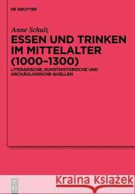 Essen und Trinken im Mittelalter (1000-1300): Literarische, kunsthistorische und archäologische Quellen Anne Schulz 9783110255157 De Gruyter