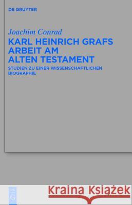 Karl Heinrich Grafs Arbeit am Alten Testament Joachim Conrad, Joachim Conrad, Uwe Becker, Uwe Becker 9783110255430 De Gruyter