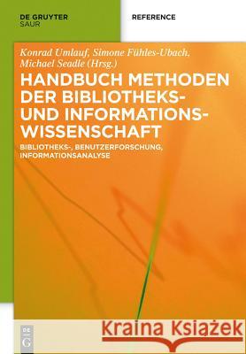 Handbuch Methoden Der Bibliotheks- Und Informationswissenschaft: Bibliotheks-, Benutzerforschung, Informationsanalyse Umlauf, Konrad 9783110255539