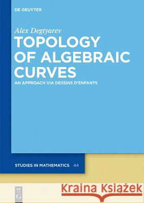 Topology of Algebraic Curves: An Approach Via Dessins d'Enfants Degtyarev, Alex 9783110255911 De Gruyter