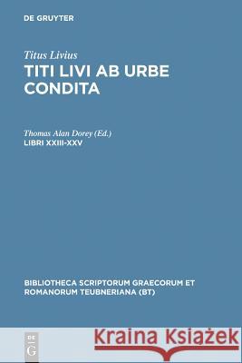 Libri XXIII-XXV Titus Livius, Thomas Alan Dorey, Thomas Alan Dorey 9783110255928