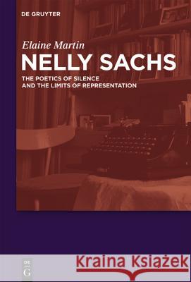 Nelly Sachs: The Poetics of Silence and the Limits of Representation Elaine Martin 9783110256727 De Gruyter